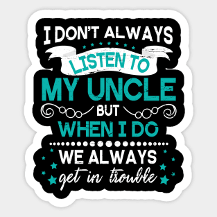 I Don't Always Listen To My Uncle But When I Do We Always Get In Trouble Happy Father Day Sticker